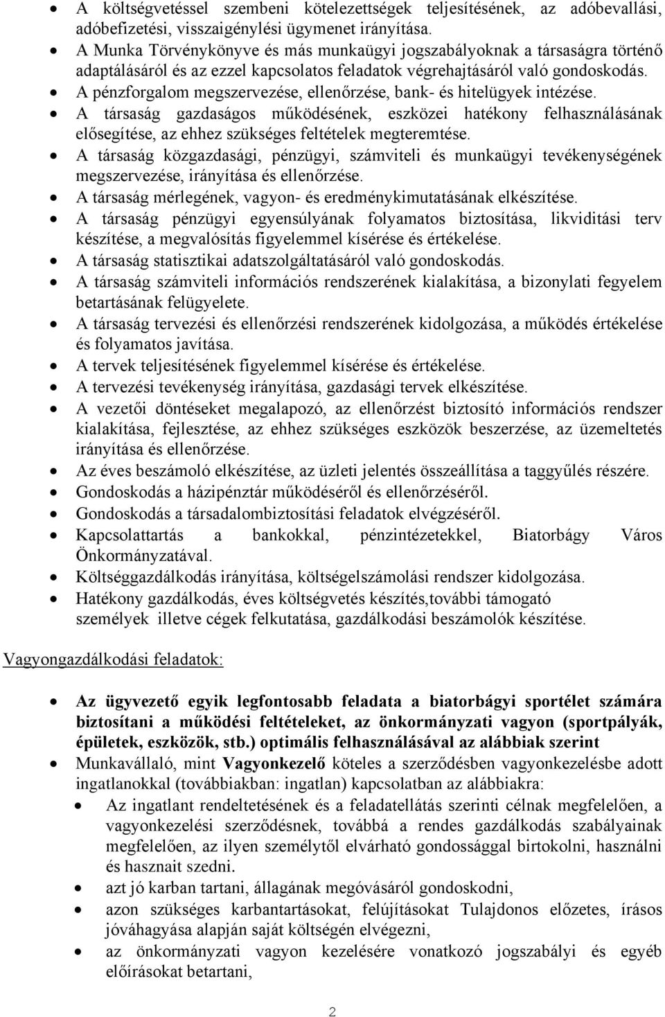 A pénzforgalom megszervezése, ellenőrzése, bank- és hitelügyek intézése. A társaság gazdaságos működésének, eszközei hatékony felhasználásának elősegítése, az ehhez szükséges feltételek megteremtése.