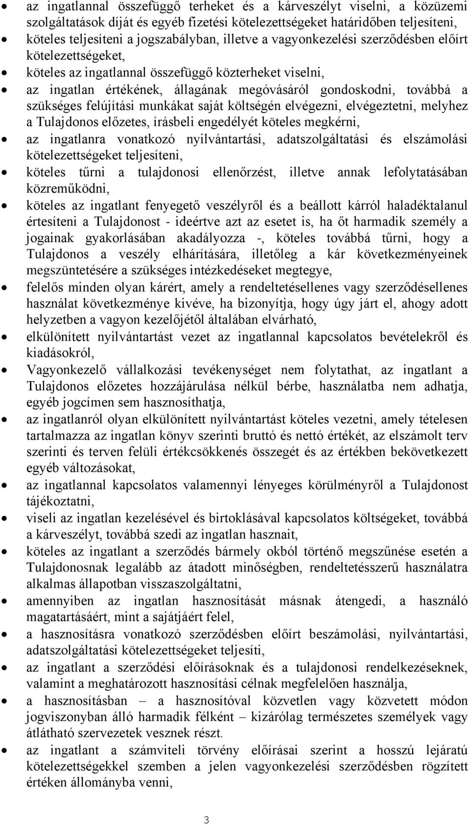 munkákat saját költségén elvégezni, elvégeztetni, melyhez a Tulajdonos előzetes, írásbeli engedélyét köteles megkérni, az ingatlanra vonatkozó nyilvántartási, adatszolgáltatási és elszámolási