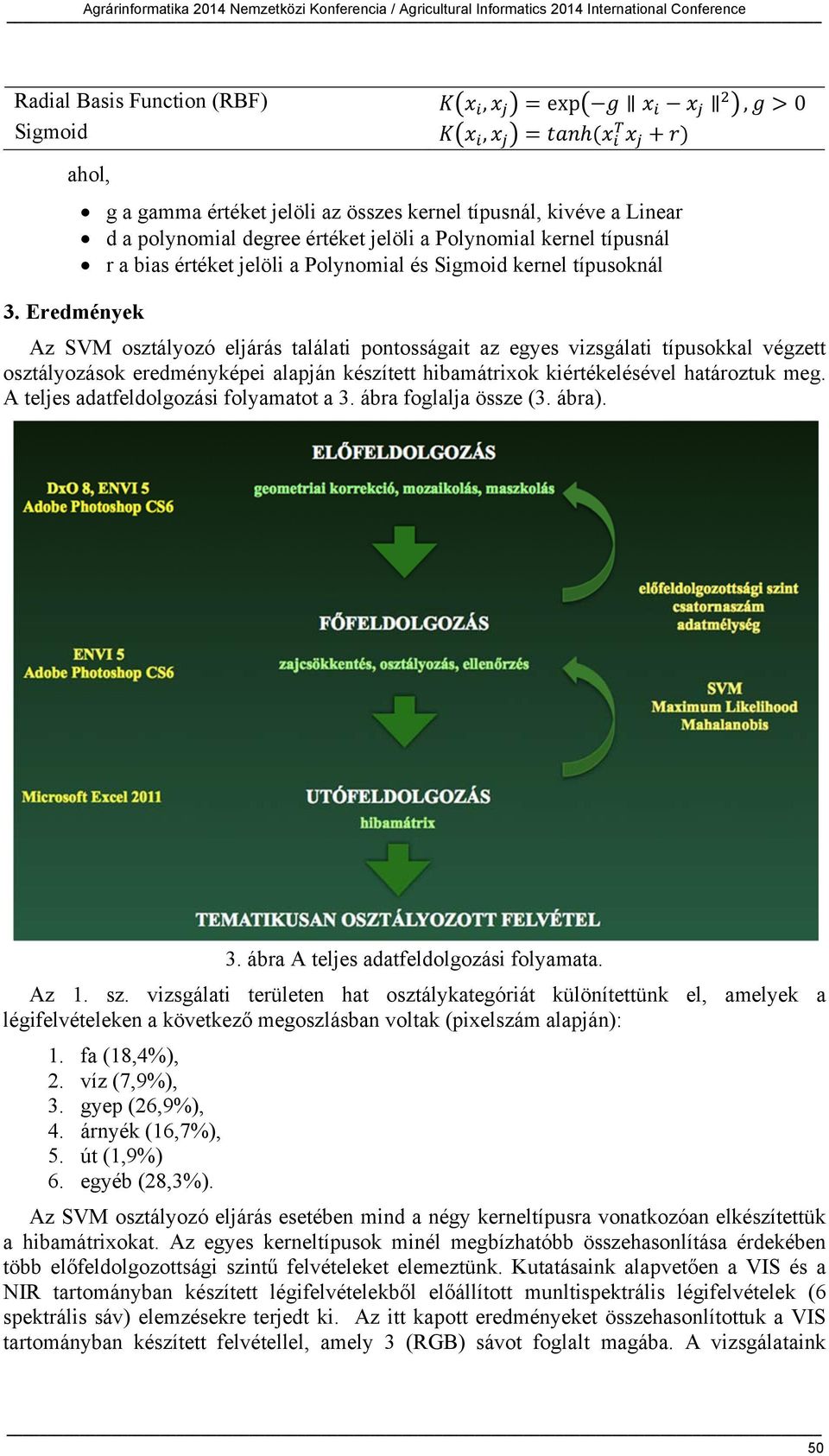 Sigmoid kernel típusoknál Az SVM osztályozó eljárás találati pontosságait az egyes vizsgálati típusokkal végzett osztályozások eredményképei alapján készített hibamátrixok kiértékelésével határoztuk