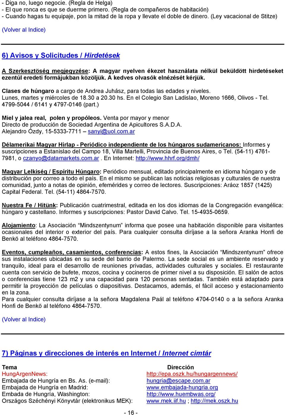 (Ley vacacional de Stitze) (Volver al Indice) 6) Avisos y Solicitudes / Hirdetések A Szerkesztöség megjegyzése: A magyar nyelven ékezet használata nélkül beküldött hirdetéseket ezentúl eredeti