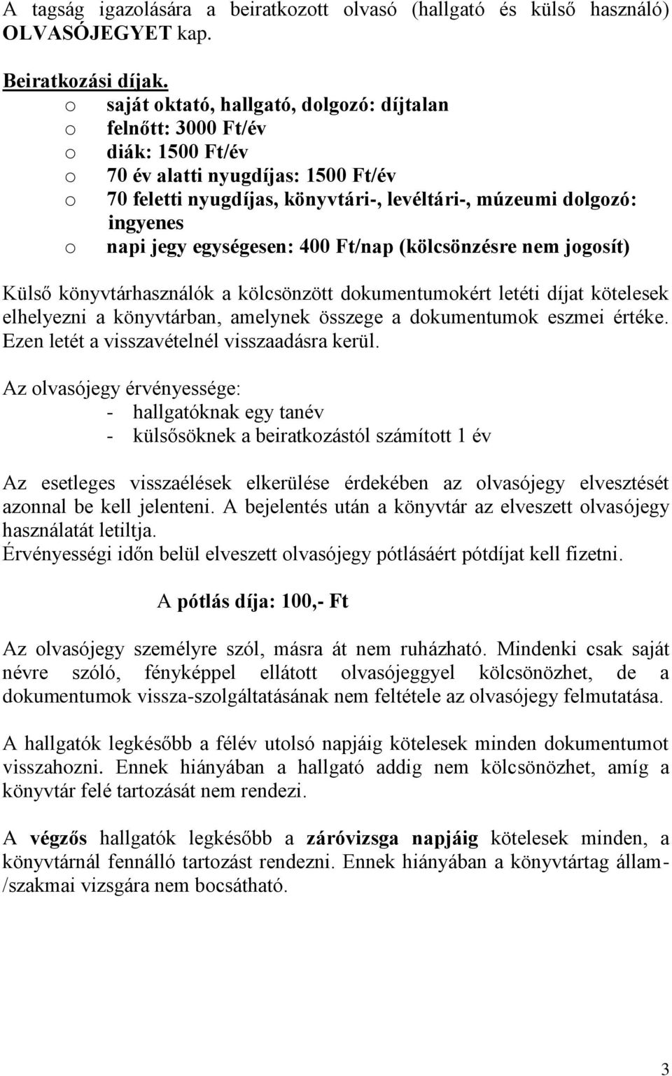 napi jegy egységesen: 400 Ft/nap (kölcsönzésre nem jogosít) Külső könyvtárhasználók a kölcsönzött dokumentumokért letéti díjat kötelesek elhelyezni a könyvtárban, amelynek összege a dokumentumok