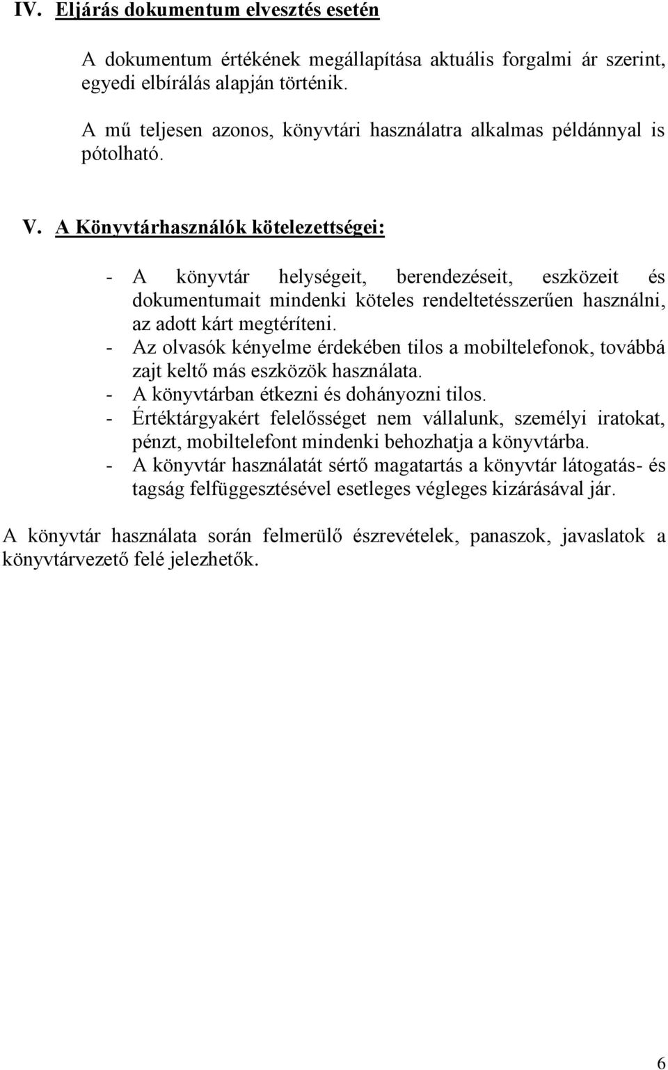 A Könyvtárhasználók kötelezettségei: - A könyvtár helységeit, berendezéseit, eszközeit és dokumentumait mindenki köteles rendeltetésszerűen használni, az adott kárt megtéríteni.