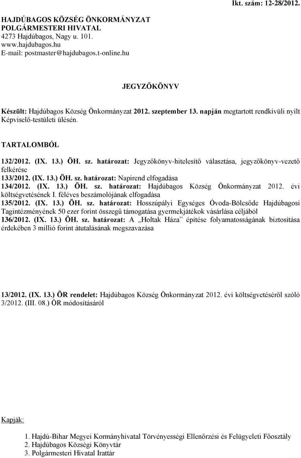 (IX. 13.) ÖH. sz. határozat: Napirend elfogadása 134/2012. (IX. 13.) ÖH. sz. határozat: Hajdúbagos Község Önkormányzat 2012. évi költségvetésének I. féléves beszámolójának elfogadása 135/2012. (IX. 13.) ÖH. sz. határozat: Hosszúpályi Egységes Óvoda-Bölcsőde Hajdúbagosi Tagintézményének 50 ezer forint összegű támogatása gyermekjátékok vásárlása céljából 136/2012.