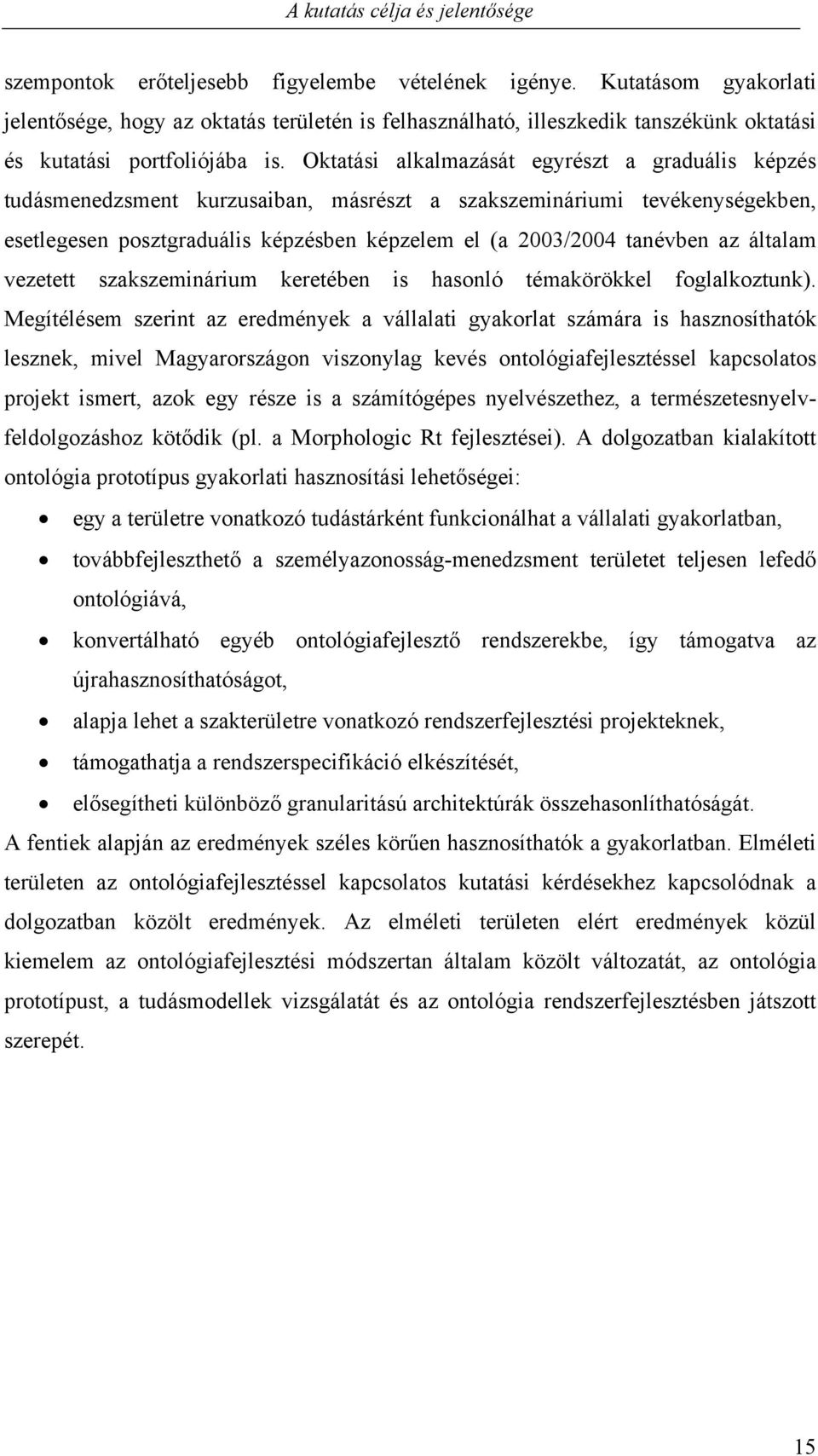 Oktatási alkalmazását egyrészt a graduális képzés tudásmenedzsment kurzusaiban, másrészt a szakszemináriumi tevékenységekben, esetlegesen posztgraduális képzésben képzelem el (a 2003/2004 tanévben az