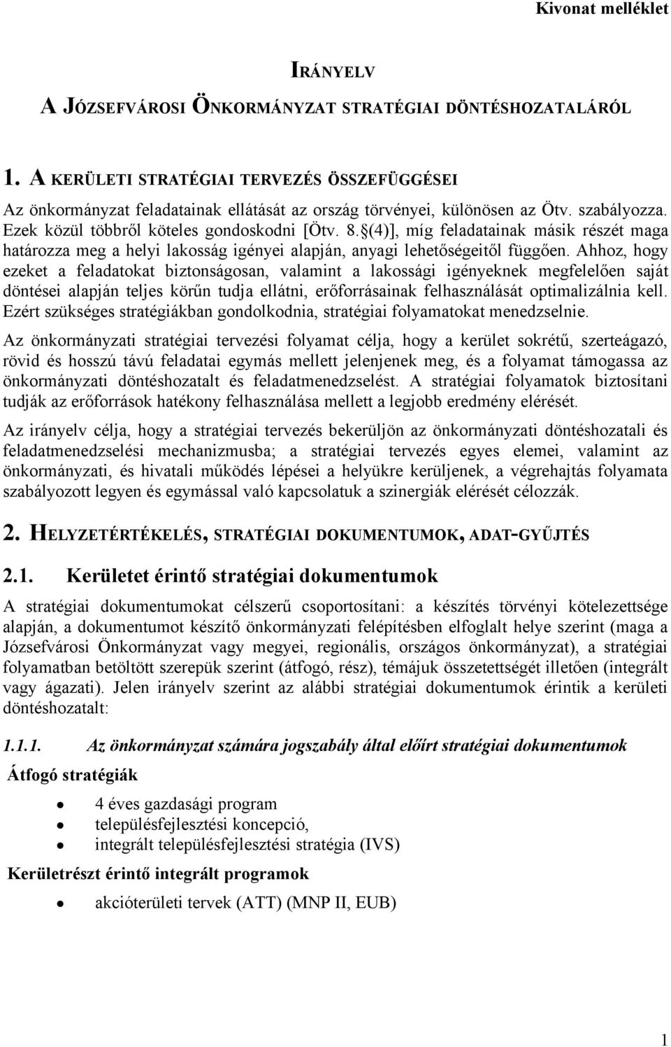(4)], míg feladatainak másik részét maga határozza meg a helyi lakosság igényei alapján, anyagi lehetőségeitől függően.