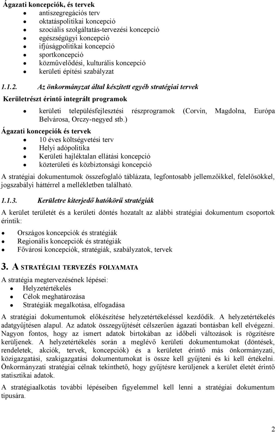 Az önkormányzat által készített egyéb stratégiai tervek Kerületrészt érintő integrált programok kerületi településfejlesztési részprogramok (Corvin, Magdolna, Európa Belvárosa, Orczy-negyed stb.