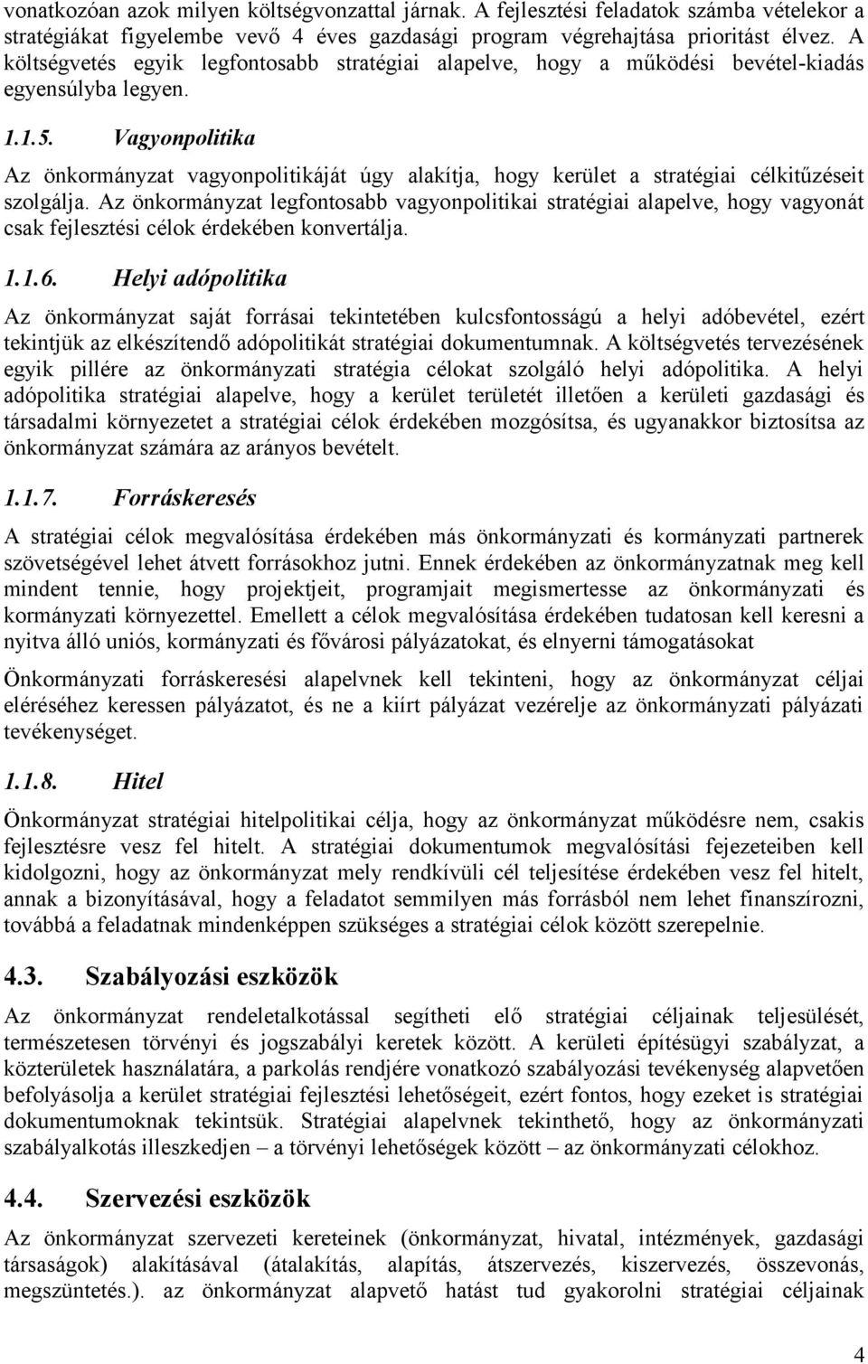 Vagyonpolitika Az önkormányzat vagyonpolitikáját úgy alakítja, hogy kerület a stratégiai célkitűzéseit szolgálja.