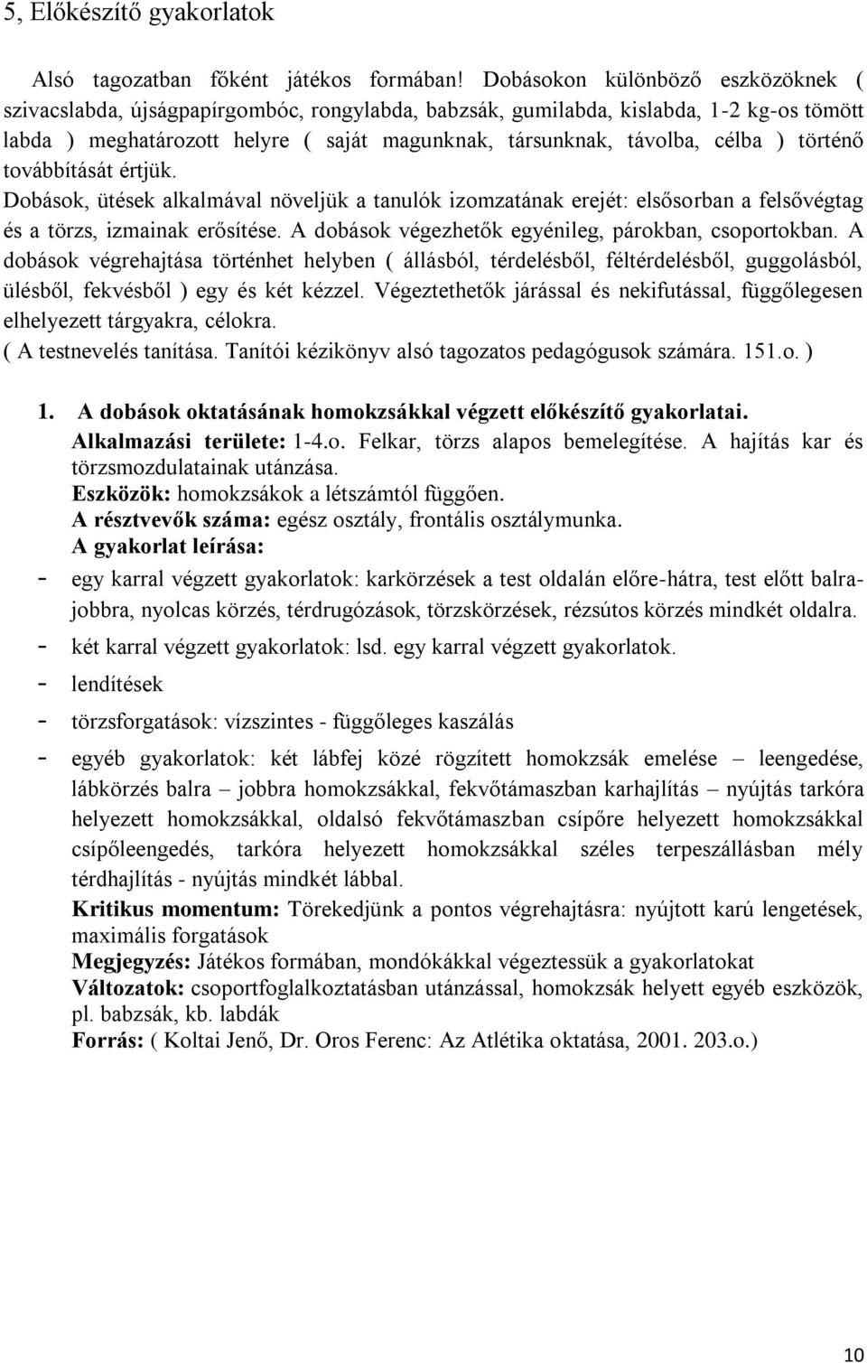 ) történő továbbítását értjük. Dobások, ütések alkalmával növeljük a tanulók izomzatának erejét: elsősorban a felsővégtag és a törzs, izmainak erősítése.