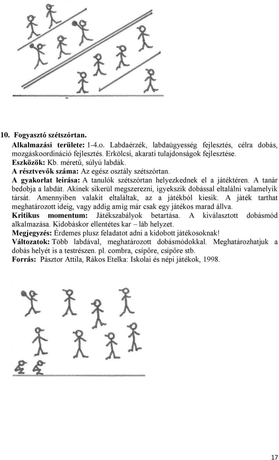 Akinek sikerül megszerezni, igyekszik dobással eltalálni valamelyik társát. Amennyiben valakit eltaláltak, az a játékból kiesik.