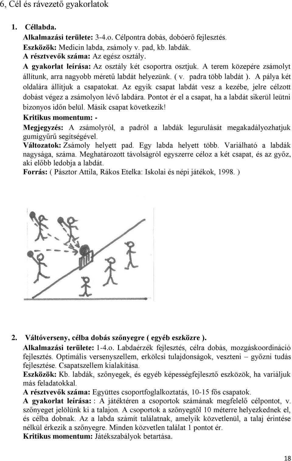 Az egyik csapat labdát vesz a kezébe, jelre célzott dobást végez a zsámolyon lévő labdára. Pontot ér el a csapat, ha a labdát sikerül leütni bizonyos időn belül. Másik csapat következik!