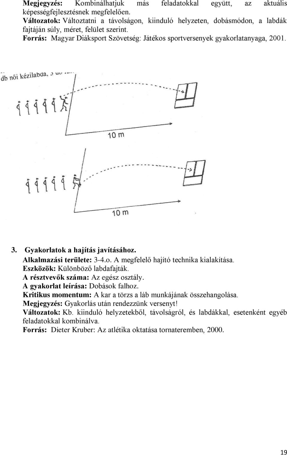 3. Gyakorlatok a hajítás javításához. Alkalmazási területe: 3-4.o. A megfelelő hajító technika kialakítása. Eszközök: Különböző labdafajták. A résztvevők száma: Az egész osztály.