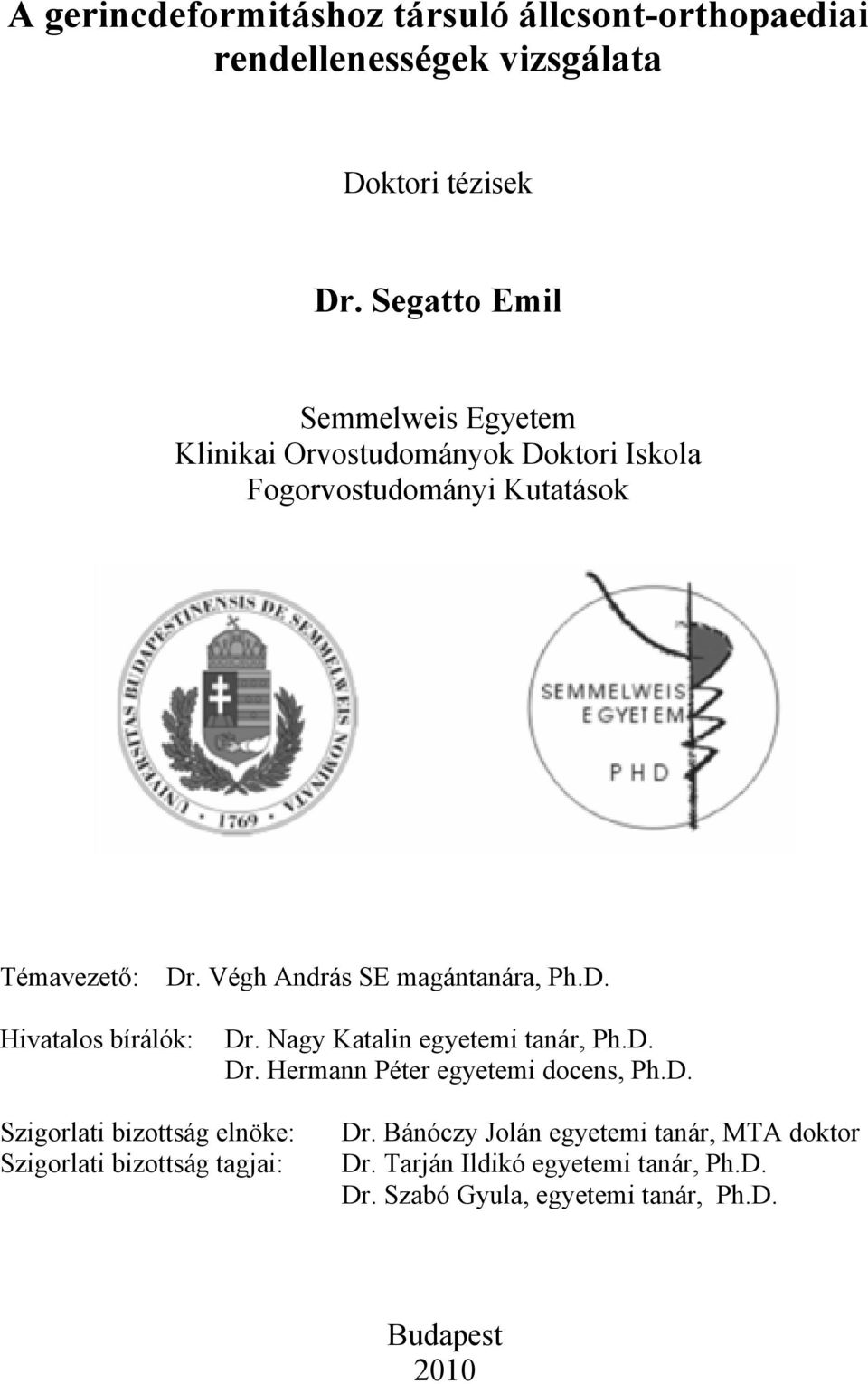 Végh András SE magántanára, Ph.D. Hivatalos bírálók: Dr. Nagy Katalin egyetemi tanár, Ph.D. Dr. Hermann Péter egyetemi docens, Ph.D. Szigorlati bizottság elnöke: Szigorlati bizottság tagjai: Dr.