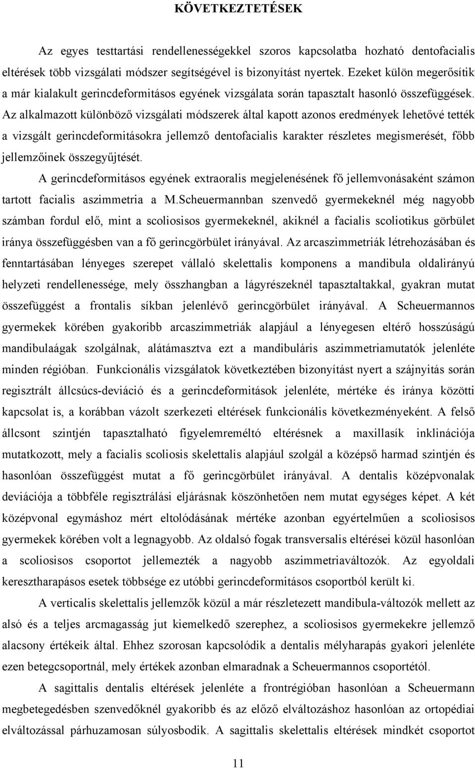 Az alkalmazott különböző vizsgálati módszerek által kapott azonos eredmények lehetővé tették a vizsgált gerincdeformitásokra jellemző dentofacialis karakter részletes megismerését, főbb jellemzőinek