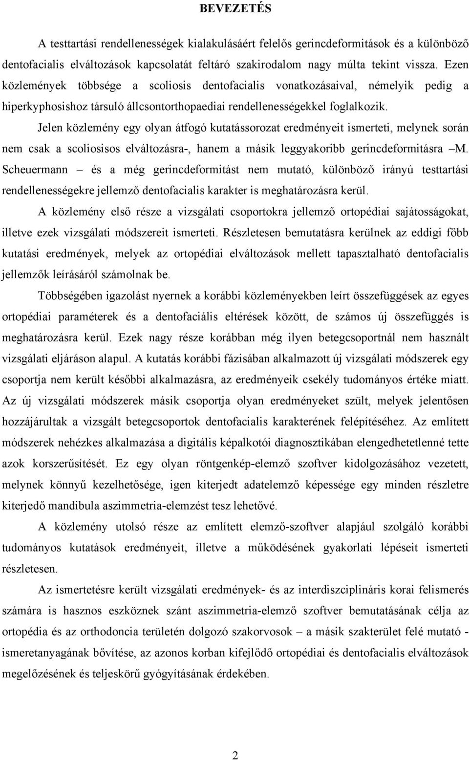 Jelen közlemény egy olyan átfogó kutatássorozat eredményeit ismerteti, melynek során nem csak a scoliosisos elváltozásra-, hanem a másik leggyakoribb gerincdeformitásra M.