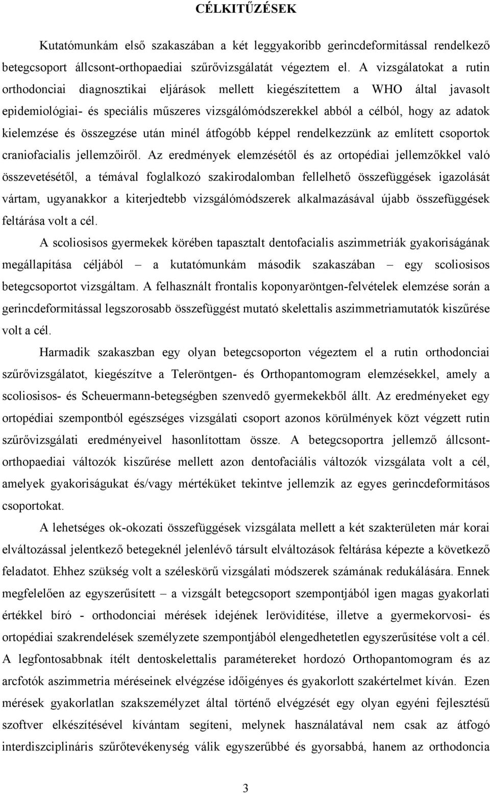 kielemzése és összegzése után minél átfogóbb képpel rendelkezzünk az említett csoportok craniofacialis jellemzőiről.