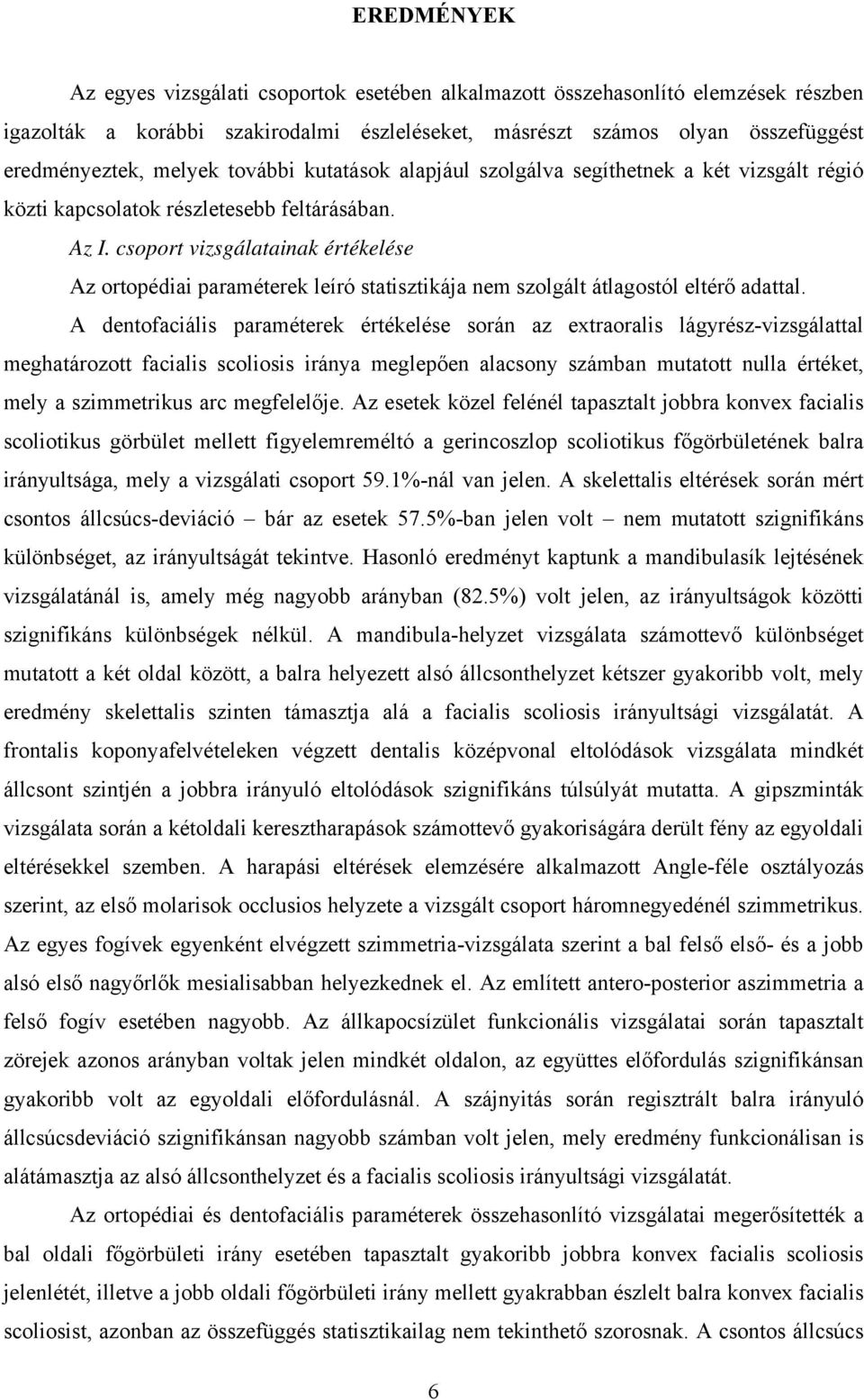 csoport vizsgálatainak értékelése Az ortopédiai paraméterek leíró statisztikája nem szolgált átlagostól eltérő adattal.