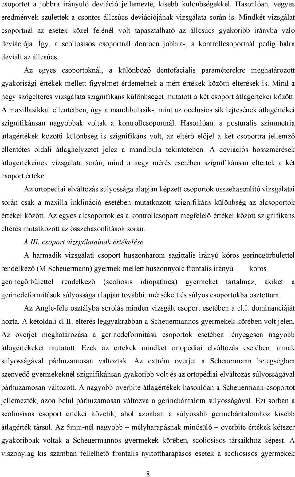 Így, a scoliosisos csoportnál döntően jobbra-, a kontrollcsoportnál pedig balra deviált az állcsúcs.