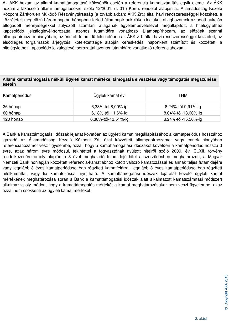 ) által havi rendszerességgel közzétett, a közzétételt megelőző három naptári hónapban tartott állampapír-aukciókon kialakult átlaghozamok az adott aukción elfogadott mennyiségekkel súlyozott