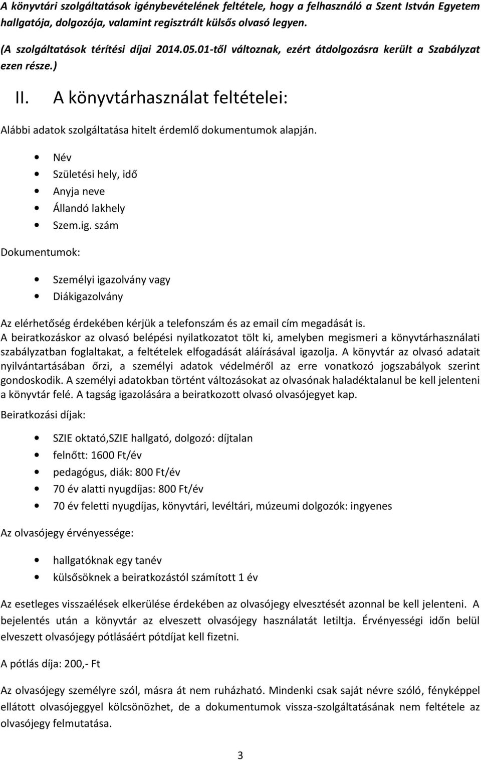 A könyvtárhasználat feltételei: Alábbi adatok szolgáltatása hitelt érdemlő dokumentumok alapján. Név Születési hely, idő Anyja neve Állandó lakhely Szem.ig.