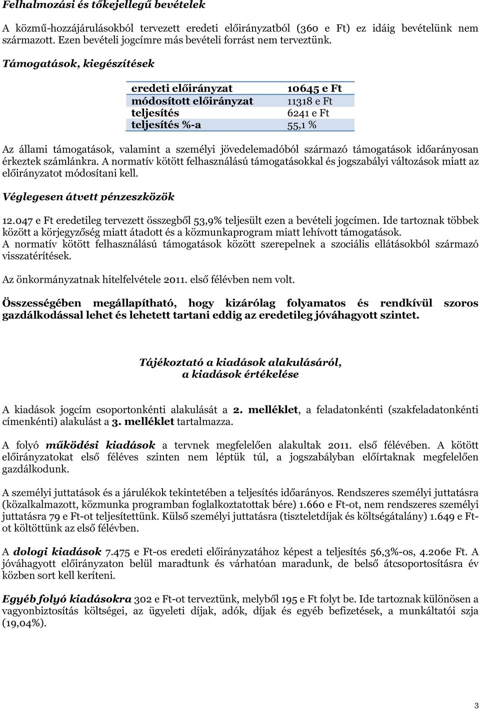 Támogatások, kiegészítések eredeti előirányzat 10645 e Ft módosított előirányzat 11318 e Ft teljesítés 6241 e Ft teljesítés %-a 55,1 % Az állami támogatások, valamint a személyi jövedelemból származó