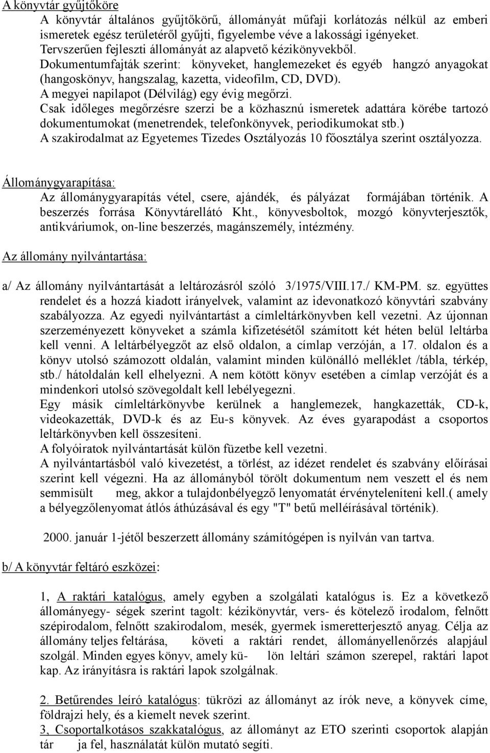 A megyei napilapot (Délvilág) egy évig megőrzi. Csak időleges megőrzésre szerzi be a közhasznú ismeretek adattára körébe tartozó dokumentumokat (menetrendek, telefonkönyvek, periodikumokat stb.