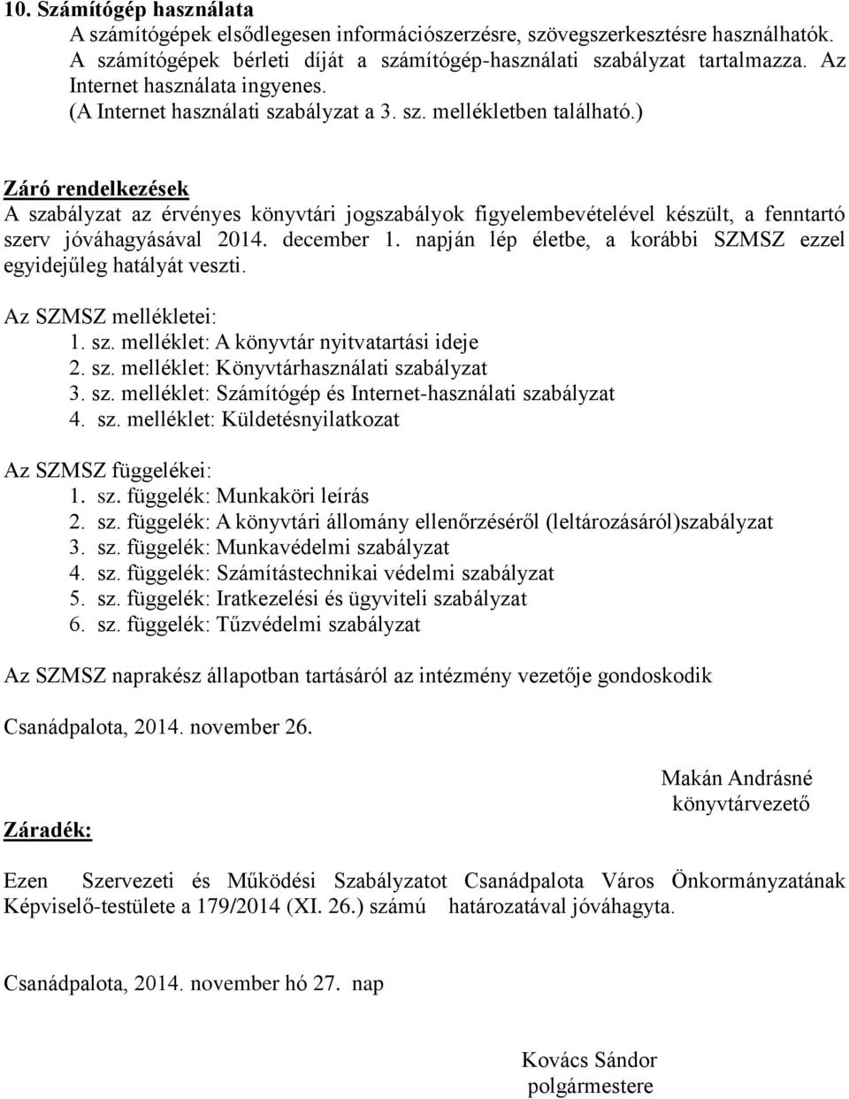 ) Záró rendelkezések A szabályzat az érvényes könyvtári jogszabályok figyelembevételével készült, a fenntartó szerv jóváhagyásával 2014. december 1.