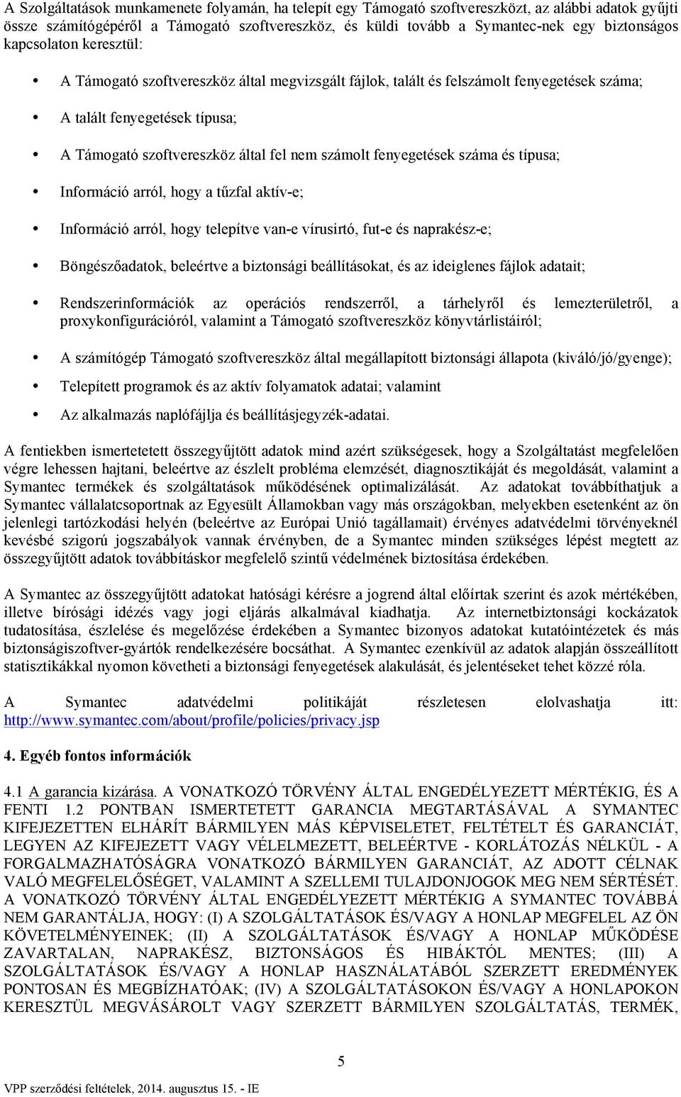 fenyegetések száma és típusa; Információ arról, hogy a tűzfal aktív-e; Információ arról, hogy telepítve van-e vírusirtó, fut-e és naprakész-e; Böngészőadatok, beleértve a biztonsági beállításokat, és