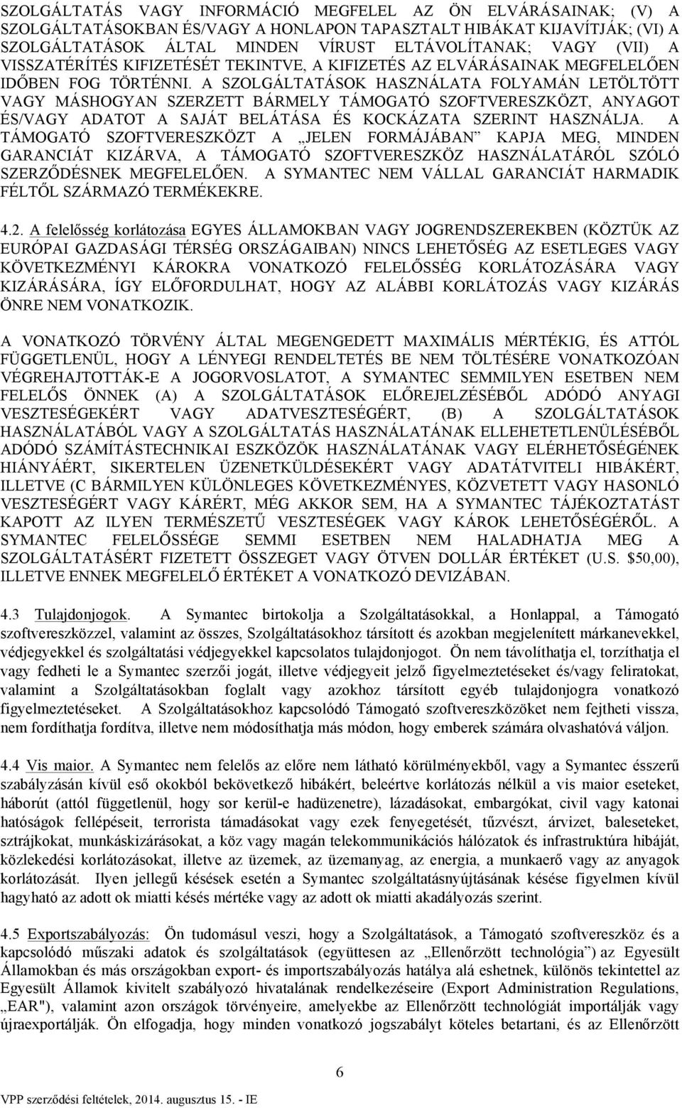 A SZOLGÁLTATÁSOK HASZNÁLATA FOLYAMÁN LETÖLTÖTT VAGY MÁSHOGYAN SZERZETT BÁRMELY TÁMOGATÓ SZOFTVERESZKÖZT, ANYAGOT ÉS/VAGY ADATOT A SAJÁT BELÁTÁSA ÉS KOCKÁZATA SZERINT HASZNÁLJA.