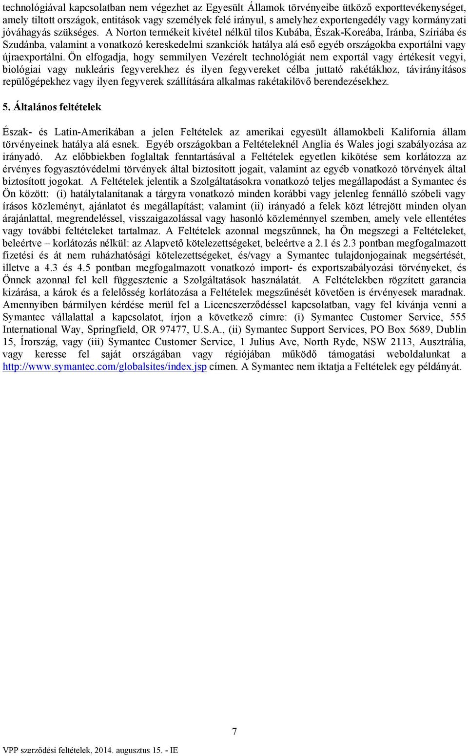 A Norton termékeit kivétel nélkül tilos Kubába, Észak-Koreába, Iránba, Szíriába és Szudánba, valamint a vonatkozó kereskedelmi szankciók hatálya alá eső egyéb országokba exportálni vagy