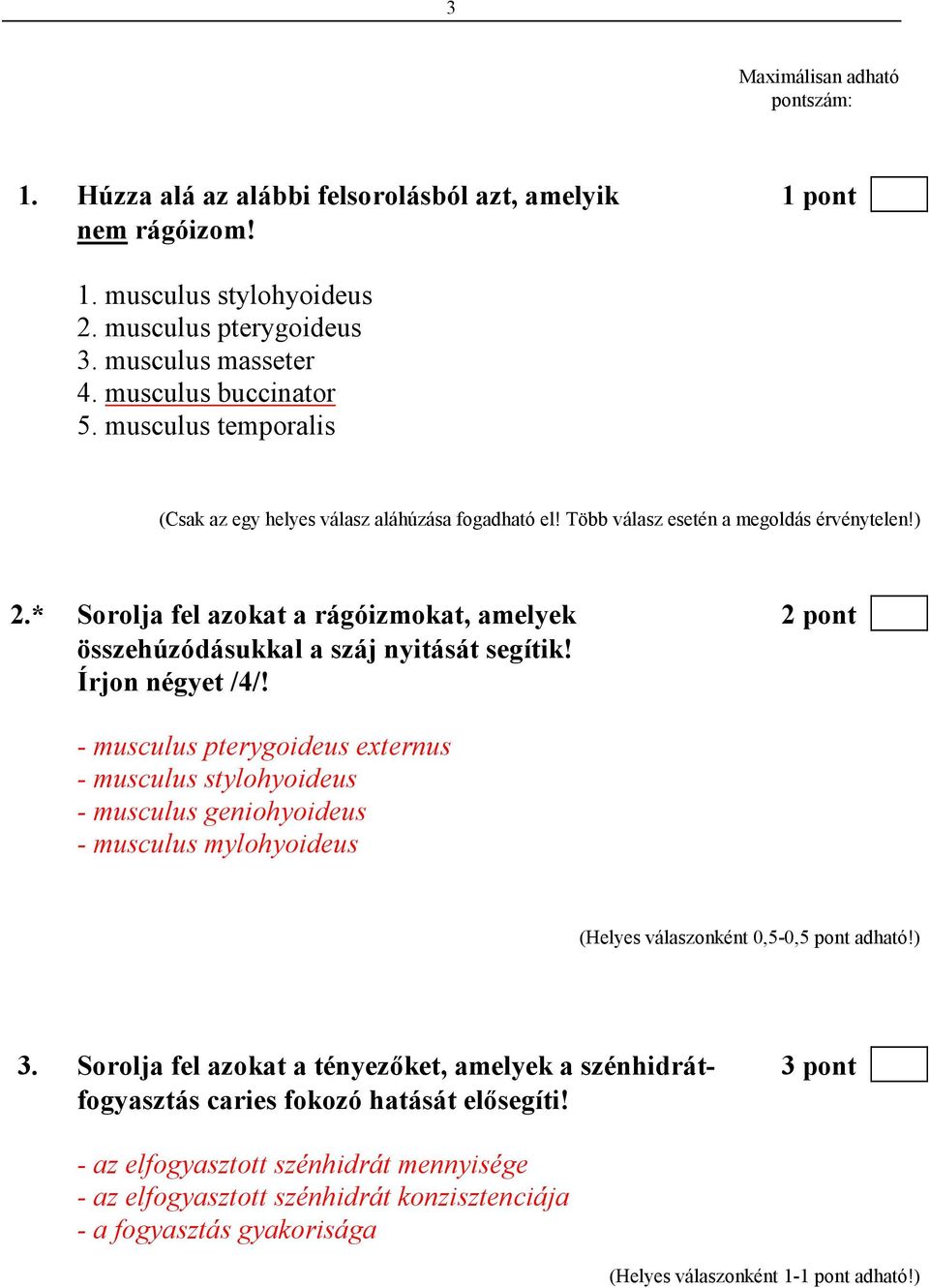 * Sorolja fel azokat a rágóizmokat, amelyek 2 pont összehúzódásukkal a száj nyitását segítik! Írjon négyet /4/!