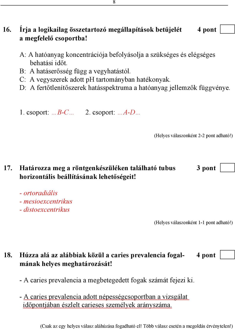 csoport: A-D (Helyes válaszonként 2-2 pont adható!) 17. Határozza meg a röntgenkészüléken található tubus 3 pont horizontális beállításának lehetıségeit!