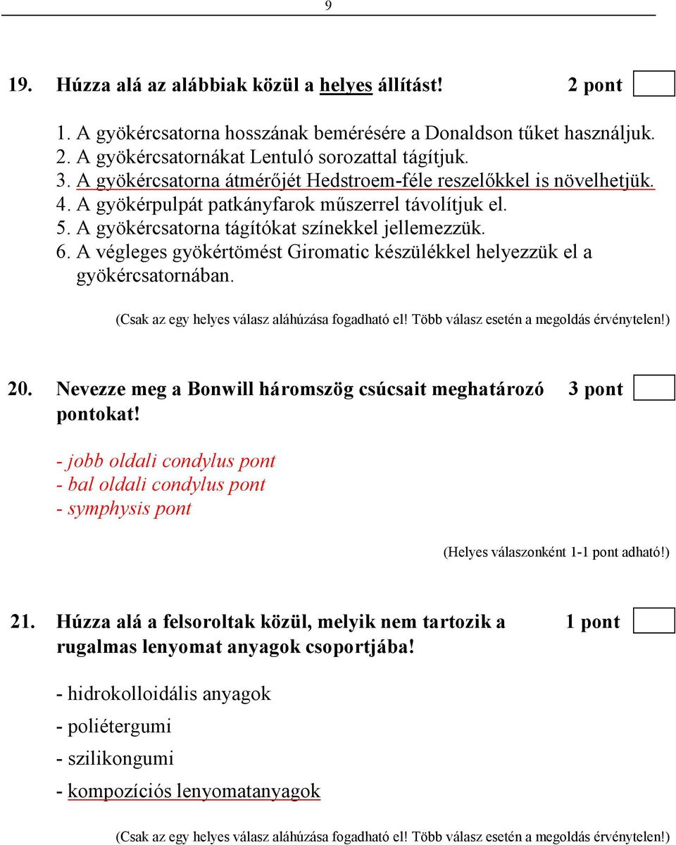 A végleges gyökértömést Giromatic készülékkel helyezzük el a gyökércsatornában. (Csak az egy helyes válasz aláhúzása fogadható el! Több válasz esetén a megoldás érvénytelen!) 20.