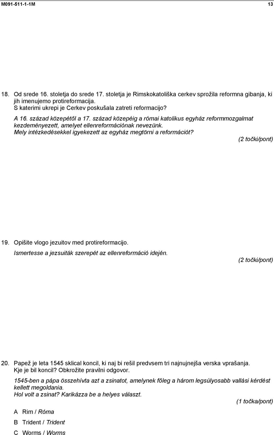 Mely intézkedésekkel igyekezett az egyház megtörni a reformációt? (2 točki/pont) 19. Opišite vlogo jezuitov med protireformacijo. Ismertesse a jezsuiták szerepét az ellenreformáció idején.