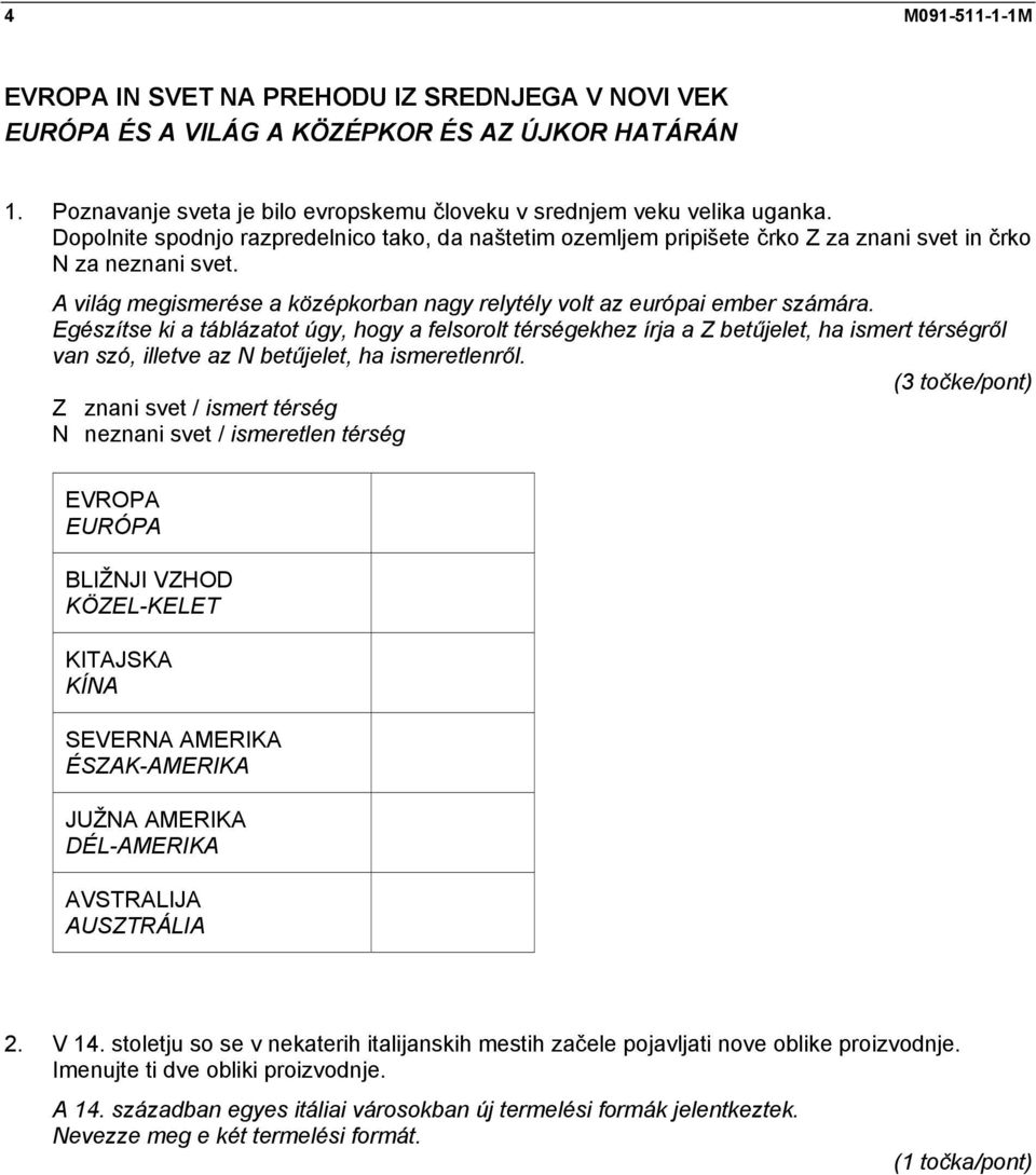 Egészítse ki a táblázatot úgy, hogy a felsorolt térségekhez írja a Z betűjelet, ha ismert térségről van szó, illetve az N betűjelet, ha ismeretlenről.