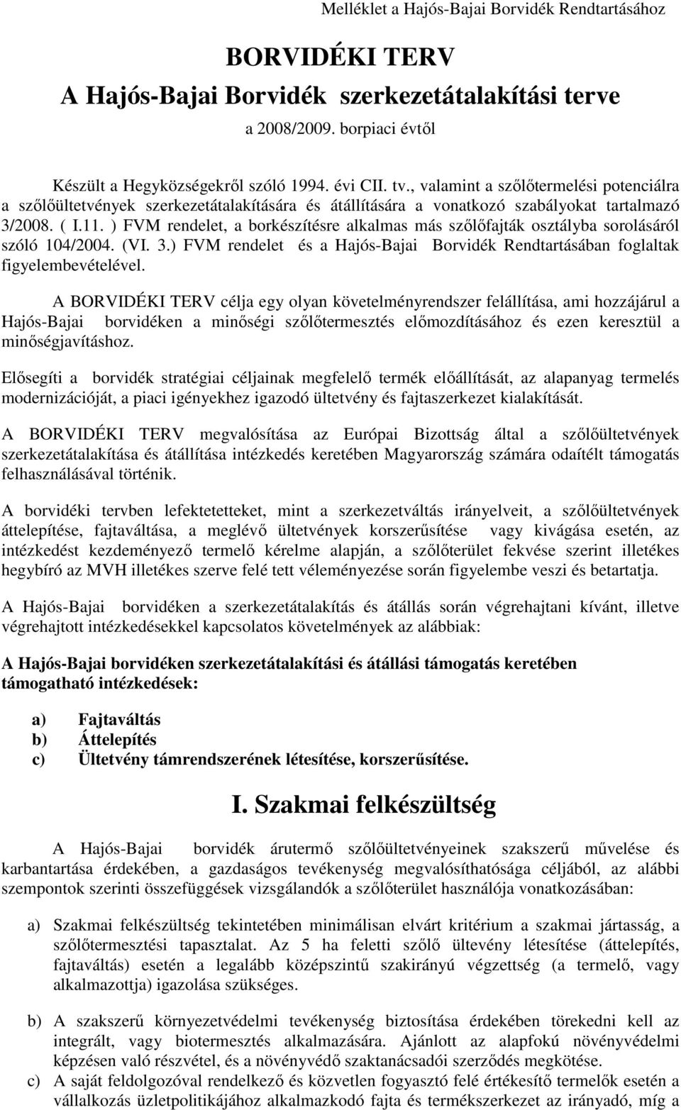 ) FVM rendelet, a borkészítésre alkalmas más szılıfajták osztályba sorolásáról szóló 104/2004. (VI. 3.) FVM rendelet és a Hajós-Bajai Borvidék Rendtartásában foglaltak figyelembevételével.