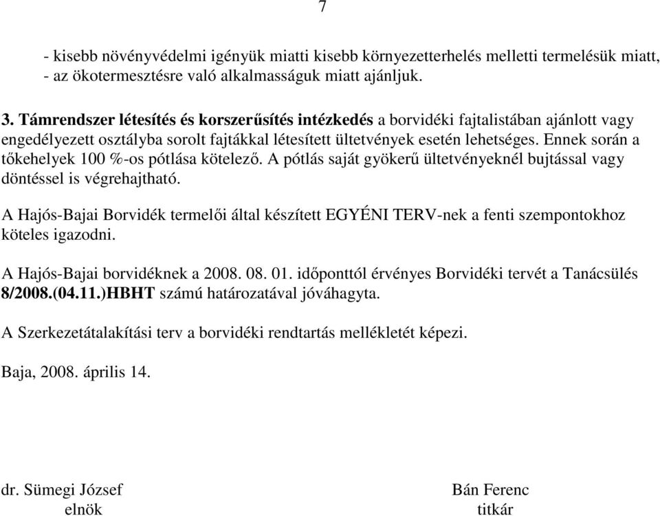 Ennek során a tıkehelyek 100 %-os pótlása kötelezı. A pótlás saját gyökerő ültetvényeknél bujtással vagy döntéssel is végrehajtható.