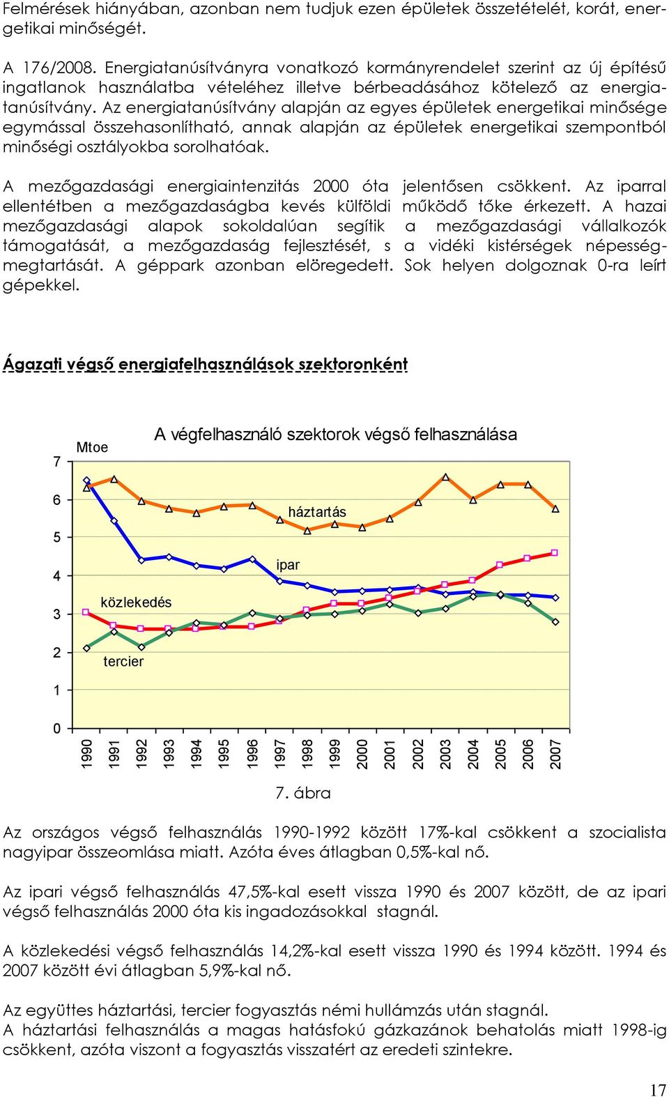 Az energiatanúsítvány alapján az egyes épületek energetikai minősége egymással összehasonlítható, annak alapján az épületek energetikai szempontból minőségi osztályokba sorolhatóak.