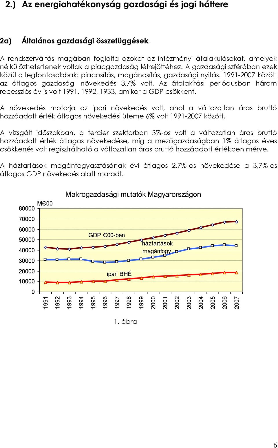 piacgazdaság létrejöttéhez. A gazdasági szférában ezek közül a legfontosabbak: piacosítás, magánosítás, gazdasági nyitás. 1991- között az átlagos gazdasági növekedés 3,7% volt.