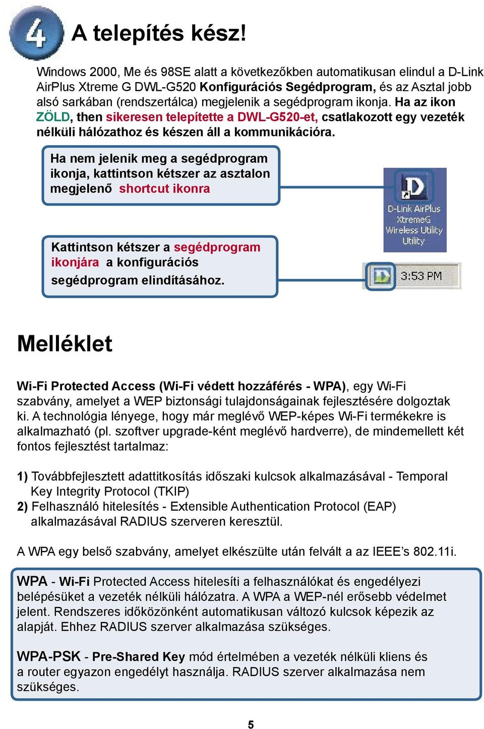 segédprogram ikonja. Ha az ikon ZÖLD, then sikeresen telepítette a DWL-G520-et, csatlakozott egy vezeték nélküli hálózathoz és készen áll a kommunikációra.