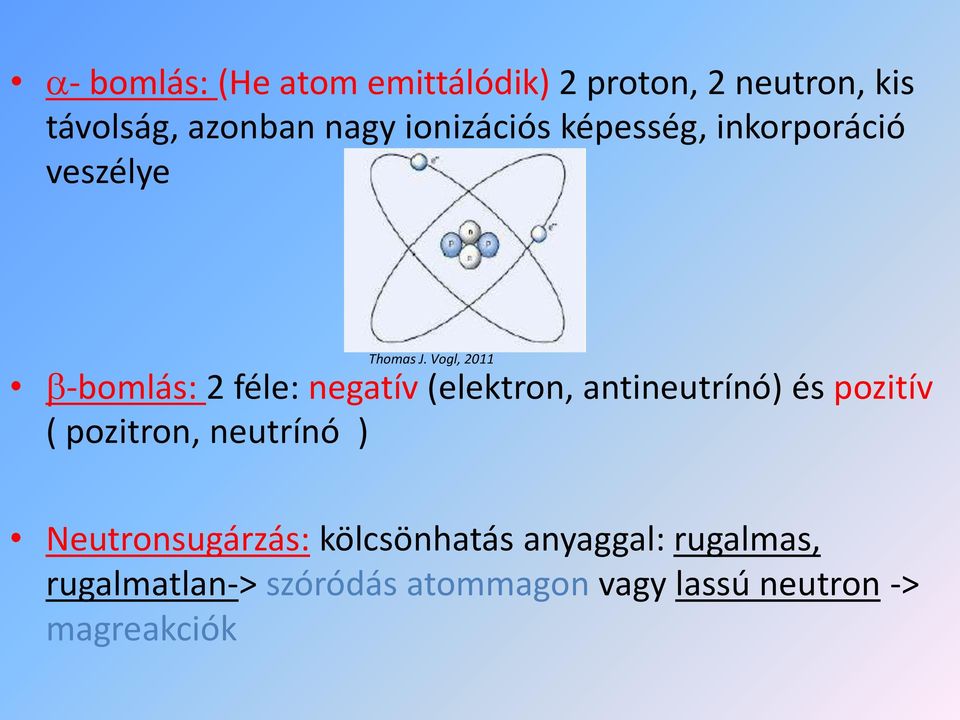 Vogl, 2011 -bomlás: 2 féle: negatív (elektron, antineutrínó) és pozitív ( pozitron,