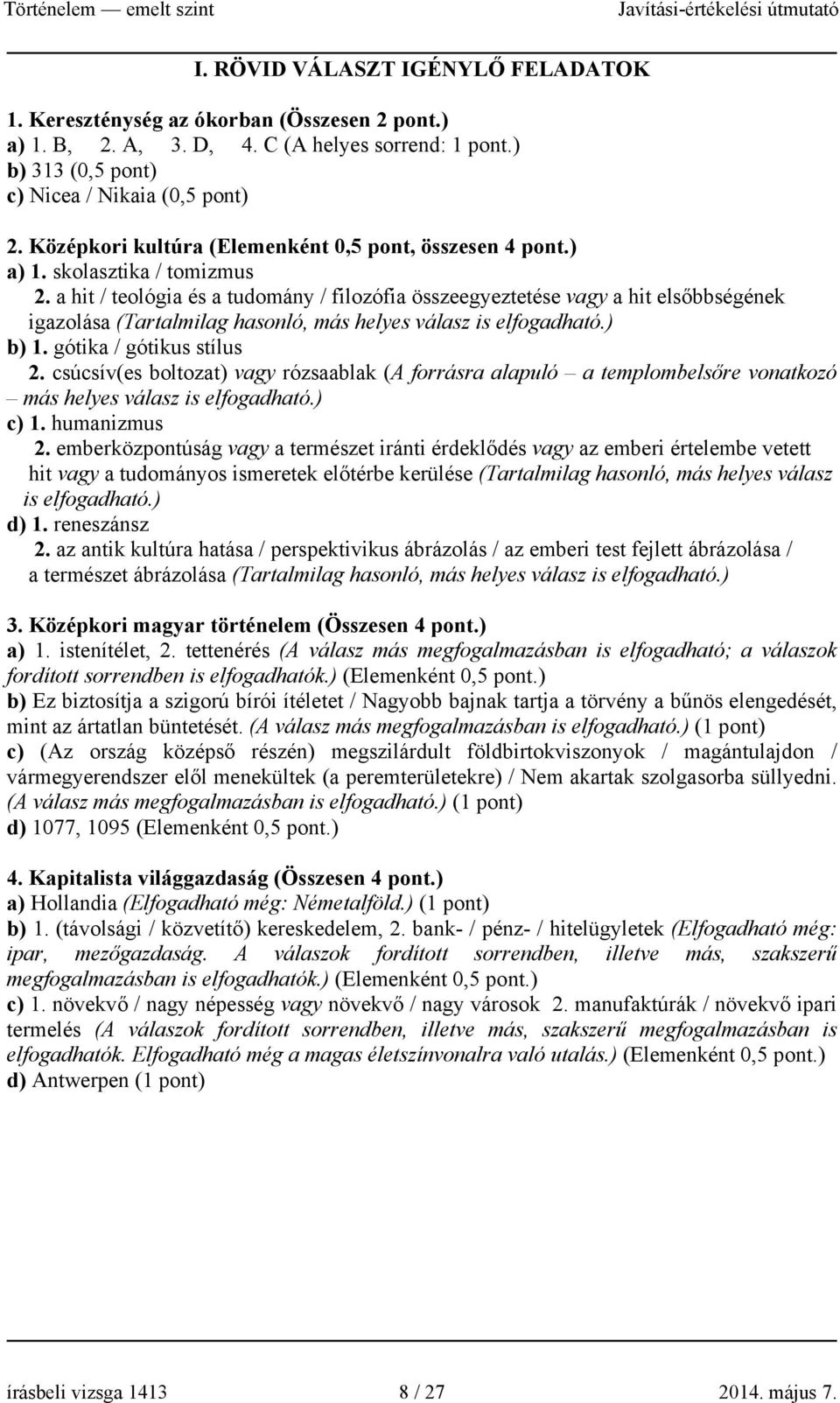 a hit / teológia és a tudomány / filozófia összeegyeztetése vagy a hit elsőbbségének igazolása (Tartalmilag hasonló, más helyes válasz is elfogadható.) b) 1. gótika / gótikus stílus 2.