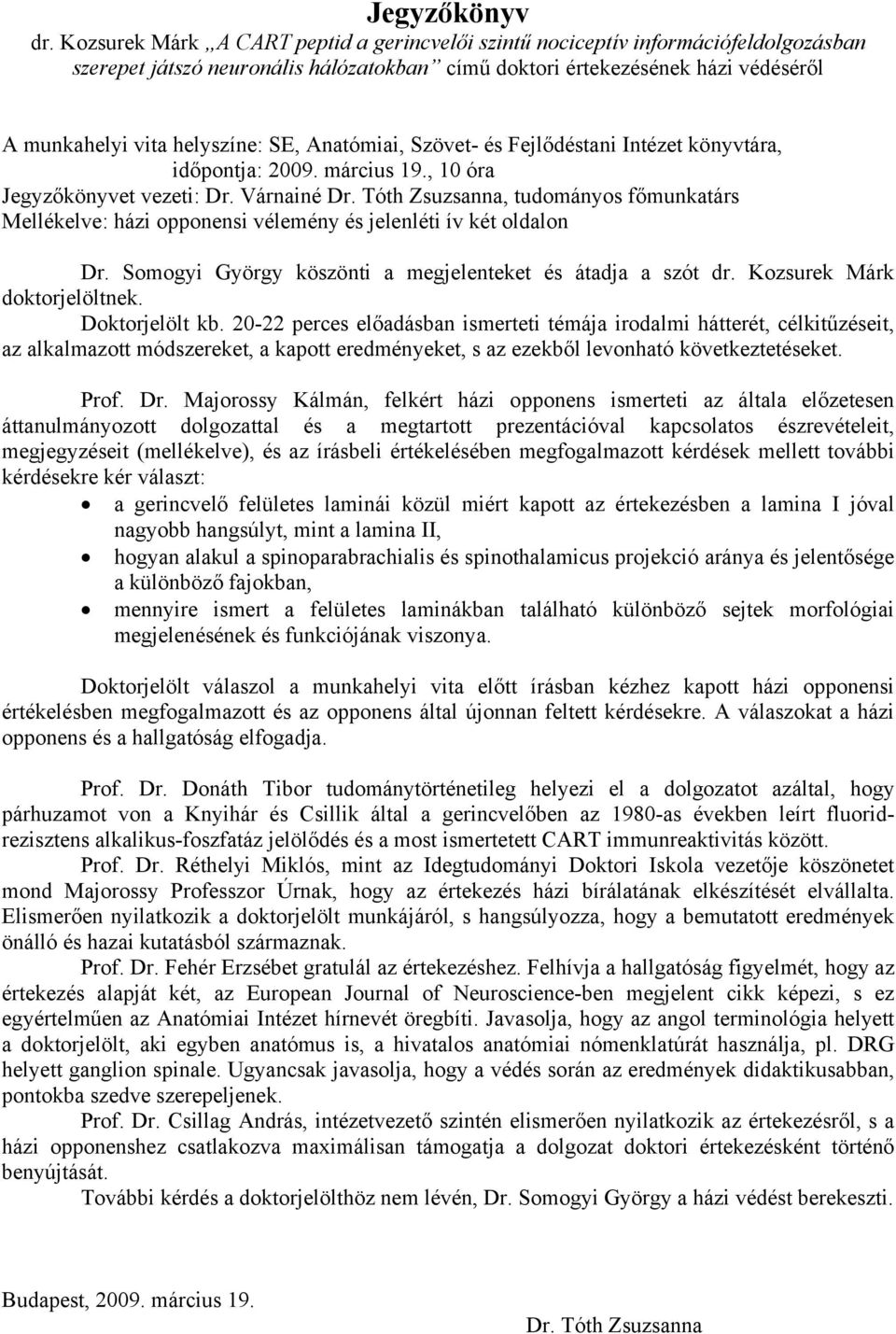 Anatómiai, Szövet- és Fejlődéstani Intézet könyvtára, időpontja: 2009. március 19., 10 óra Jegyzőkönyvet vezeti: Dr. Várnainé Dr.