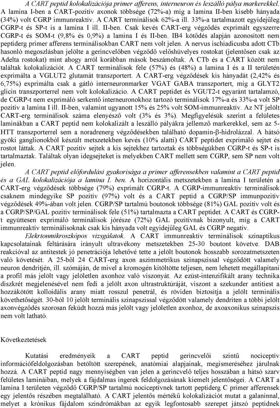 33%-a tartalmazott egyidejűleg CGRP-t és SP-t is a lamina I ill. II-ben. Csak kevés CART-erg végződés exprimált egyszerre CGRP-t és SOM-t (9,8% és 0,9%) a lamina I és II-ben.