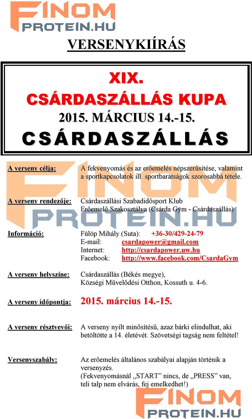 A verseny rendezője: Csárdaszállási Szabadidősport Klub Erőemelő Szakosztálya (Csárda Gym - Csárdaszállás) Információ: Fülöp Mihály (Suta): +36-30/429-24-79 E-mail: csardapower@gmail.