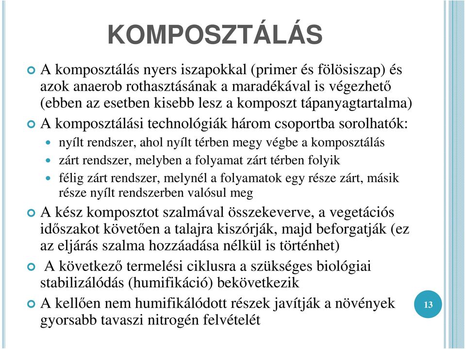 folyamatok egy része zárt, másik része nyílt rendszerben valósul meg A kész komposztot szalmával összekeverve, a vegetációs idıszakot követıen a talajra kiszórják, majd beforgatják (ez az eljárás