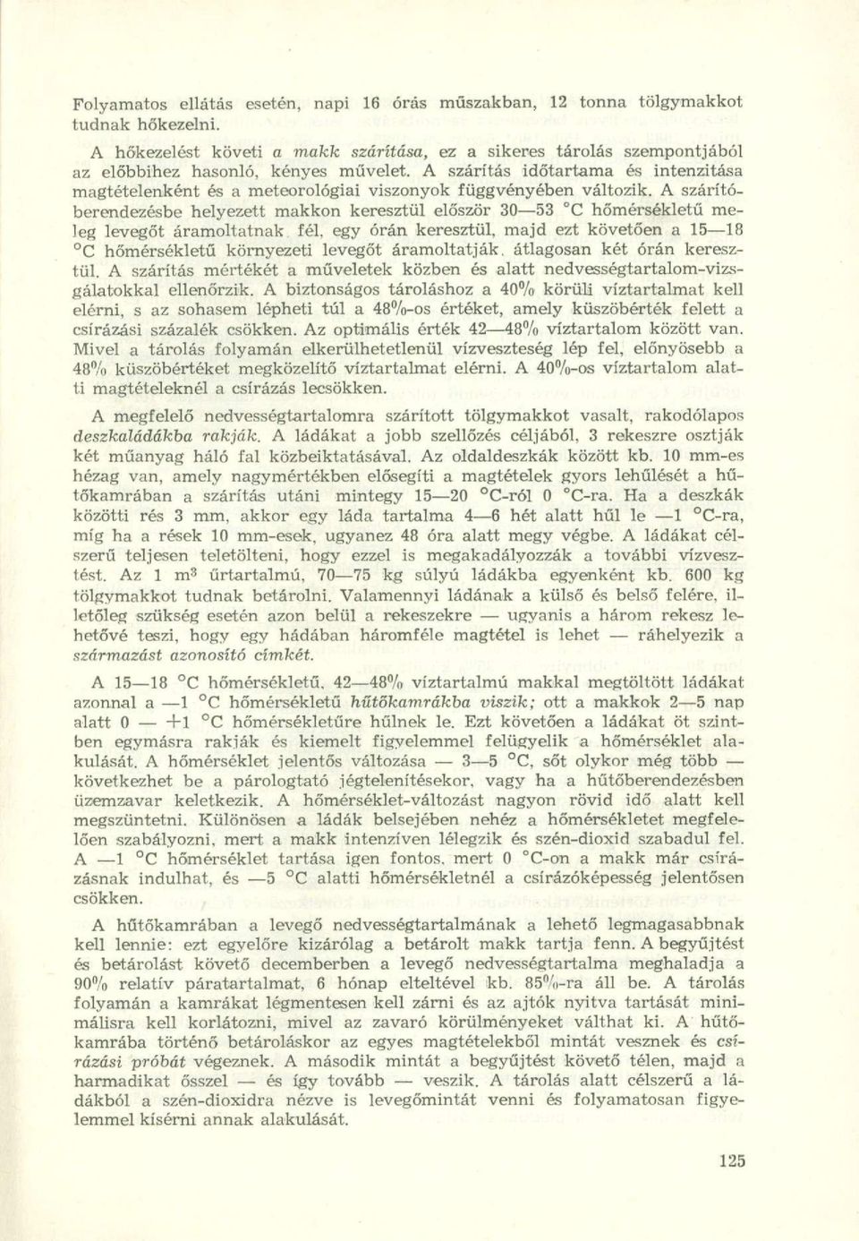 A szárítóberendezésbe helyezett makkon keresztül először 30 53 C hőmérsékletű meleg levegőt áramoltatnak fél, egy órán keresztül, majd ezt követően a 15 18 C hőmérsékletű környezeti levegőt