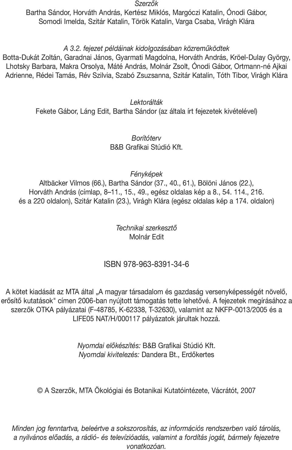Ónodi Gábor, Ortmann-né Ajkai Adrienne, Rédei Tamás, Rév Szilvia, Szabó Zsuzsanna, Szitár Katalin, Tóth Tibor, Virágh Klára Lektorálták Fekete Gábor, Láng Edit, Bartha Sándor (az általa írt fejezetek