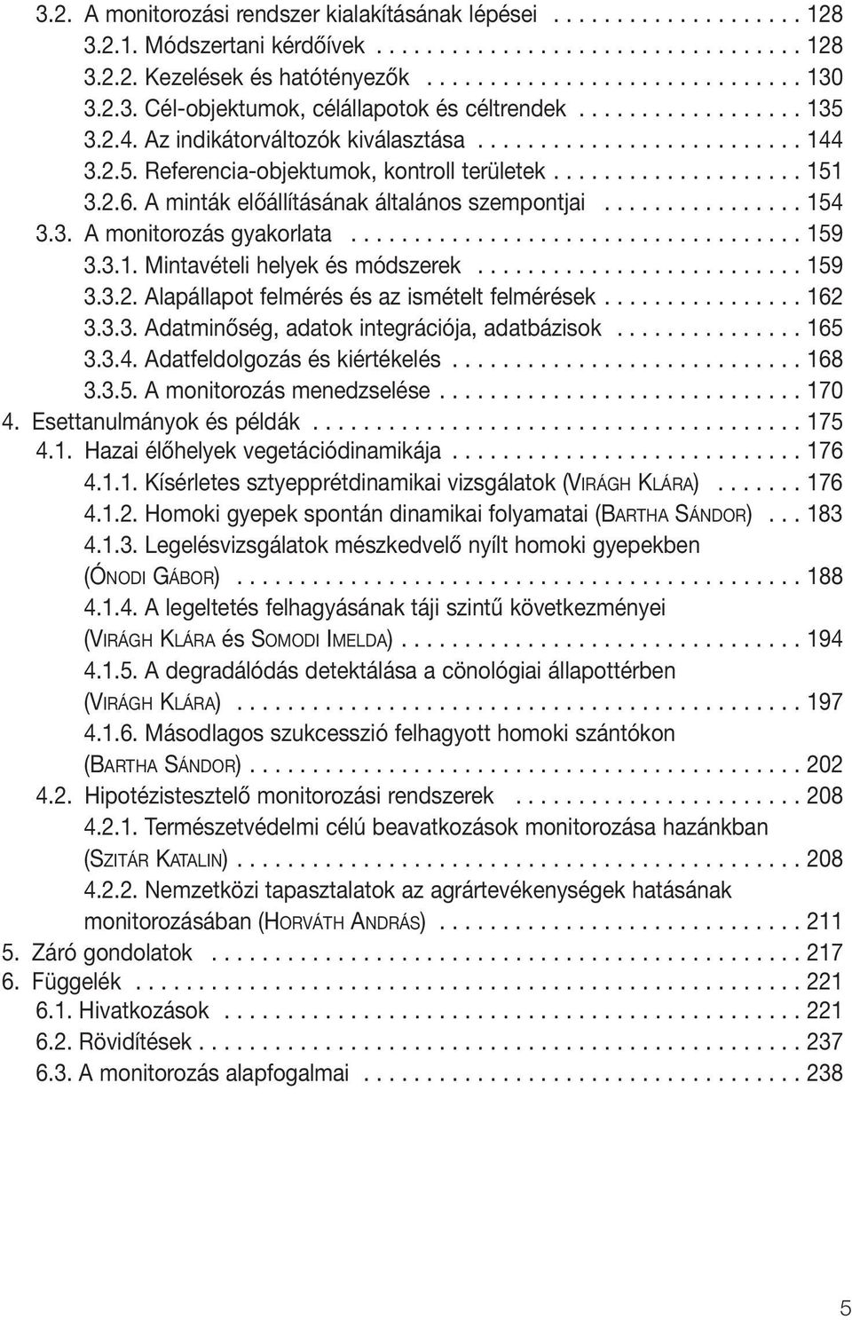 2.6. A minták elôállításának általános szempontjai................ 154 3.3. A monitorozás gyakorlata.................................... 159 3.3.1. Mintavételi helyek és módszerek.......................... 159 3.3.2. Alapállapot felmérés és az ismételt felmérések.