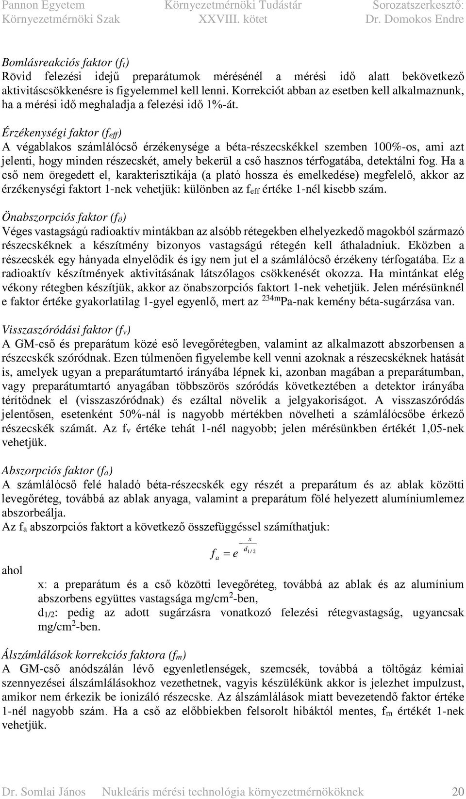 Érzékenységi faktor (feff) A végablakos számlálócső érzékenysége a béta-részecskékkel szemben 100%-os, ami azt jelenti, hogy minden részecskét, amely bekerül a cső hasznos térfogatába, detektálni fog.