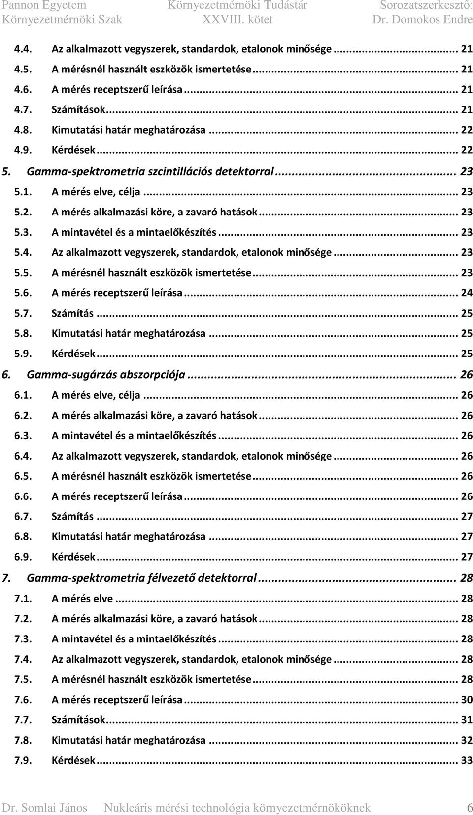 .. 23 5.4. Az alkalmazott vegyszerek, standardok, etalonok minősége... 23 5.5. A mérésnél használt eszközök ismertetése... 23 5.6. A mérés receptszerű leírása... 24 5.7. Számítás... 25 5.8.